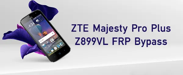 ZTE Majesty Pro Plus Z899VL FRP Bypass without Computer