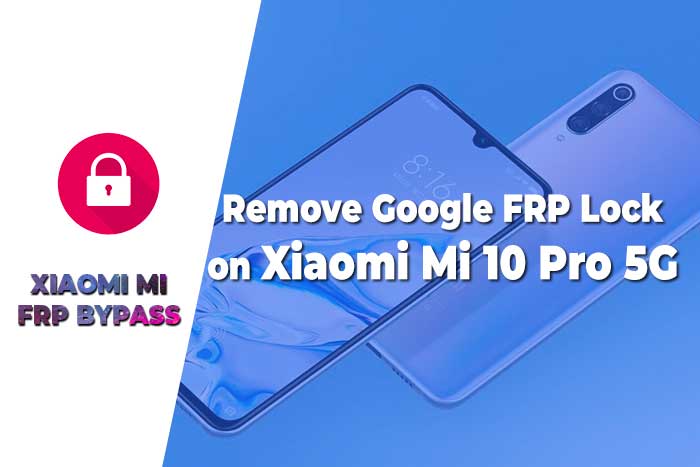 How to Remove FRP Lock on Xiaomi Mi 10 Pro 5G