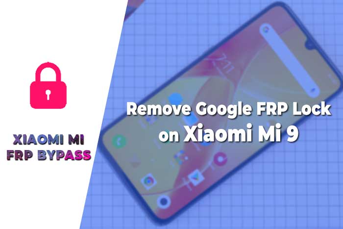 How to Remove Google FRP Lock on Xiaomi Mi 9 – Xiaomi FRP Bypass 2020
