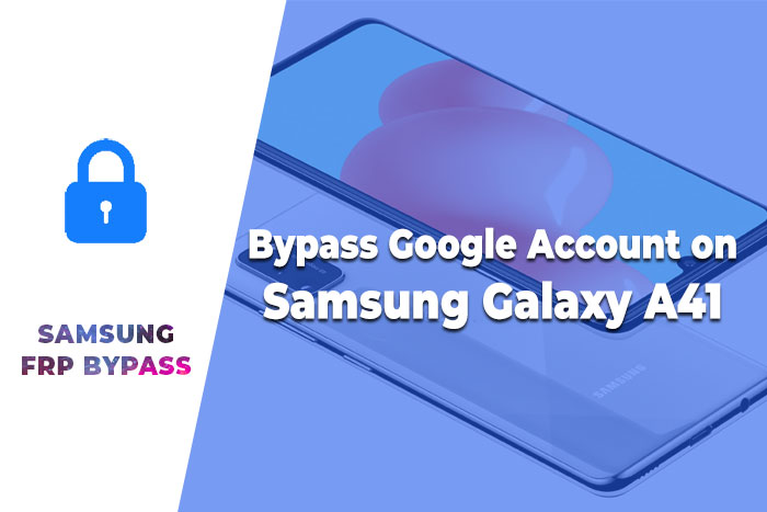 Bypass Google Account on Samsung Galaxy A41 – Samsung FRP Unlock