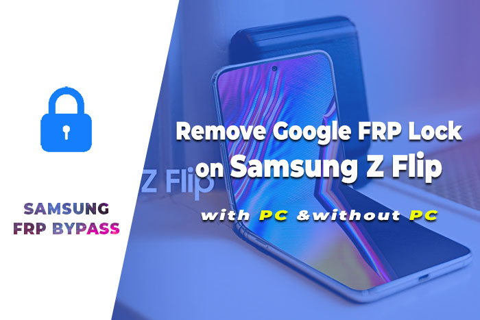 Remove Google FRP Lock on Samsung Z Flip – Remove FRP Lock Samsung
