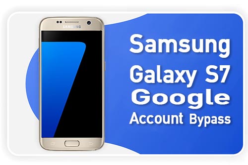 Samsung Galaxy S7 FRP Bypass – Google Account Remove 2022