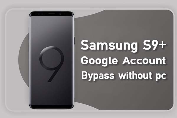 Samsung Galaxy S9 Plus Google Account Bypass without Computer
