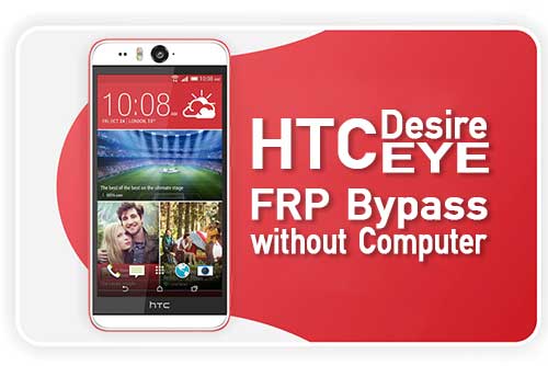 HTC Desire Eye FRP Bypass – HTC Desire Google Account Remove