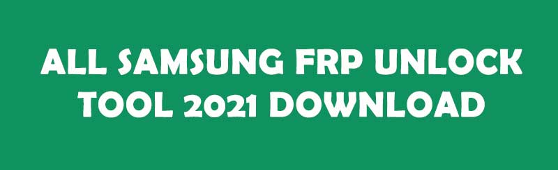 All Samsung FRP Unlock Tool 2021 Download