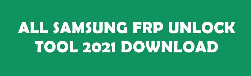 All Samsung Frp Unlock Tool 2021 Download By One Click