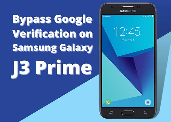 How to Bypass Google Verification on A Samsung Galaxy J3 Prime
